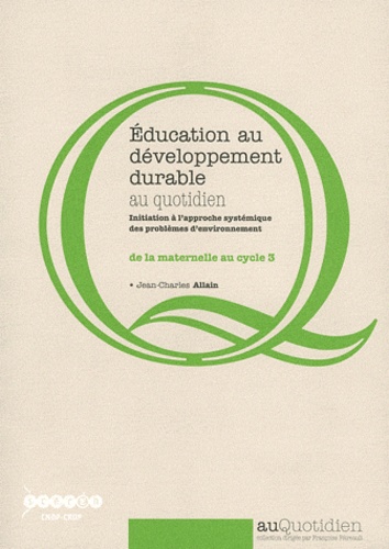 Jean-Charles Allain - Education au développement durable au quotidien - Initiation à l'approche systémique des problèmes d'environnement de la maternelle au cycle 3.