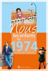 Jean-Charles Arnaud - Nous, les enfants de 1974 - De la naissance à l'âge adulte.