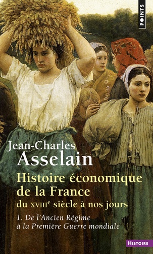 Histoire économique de la France du XVIIIe siècle à nos jours. Tome 1, De l'Ancien Régime à la Première Guerre mondiale