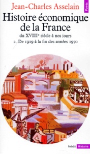 Jean-Charles Asselain - Histoire Economique De La France Du Xviiieme Siecle A Nos Jours. Tome 2, De 1919 A La Fin Des Annees 1970.