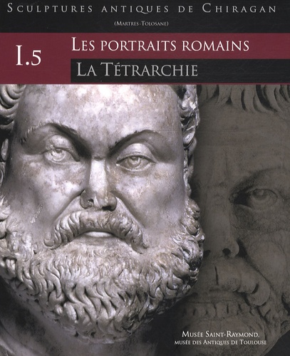Jean-Charles Balty - Sculptures antiques de Chiragan (Martres-Tolosane) - Volume 1, Les portraits romains Tome 5, La Tétrarchie.