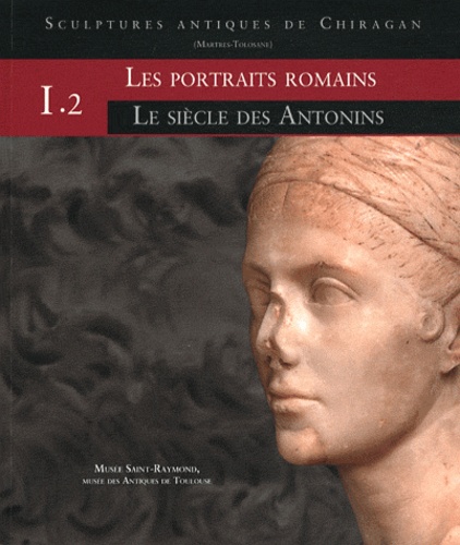 Sculptures antiques de Chiragan (Martres-Tolosane). Volume 1, Les portraits romains Tome 2, Le siècle des Antonins