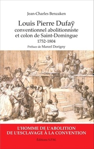Jean-Charles Benzaken - Louis Pierre Dufaÿ - Conventionnel abolitionniste et colon de Saint-Domingue (1752-1804).