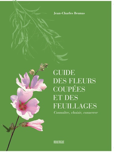 Guide des fleurs coupées et des feuillages. Connaître, choisir, conserver 3e édition