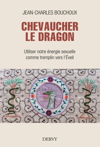 Jean-Charles Bouchoux - Chevaucher le Dragon - Utiliser notre énergie sexuelle comme tremplin vers l'Éveil.