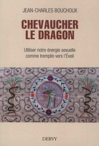 Jean-Charles Bouchoux - Chevaucher le dragon - Utiliser notre énergie sexuelle comme tremplin vers l'éveil.