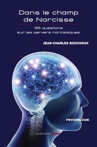 Jean-Charles Bouchoux - Dans le champ de Narcisse - 36 questions sur les pervers narcissiques.