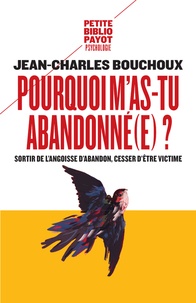 Jean-Charles Bouchoux - Pourquoi m'as-tu abandonné(e) ? - Sortir de l'angoisse d'abandon, cesser d'être victime.