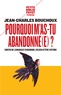 Jean-Charles Bouchoux - Pourquoi m'as-tu abandonné(e) ? - Sortir de l'angoisse d'abandon, cesser d'être victime.