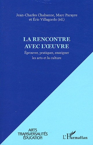 Jean-Charles Chabanne et Marc Parayre - La rencontre avec l'oeuvre - Eprouver, pratiquer, enseigner les arts et la culture.