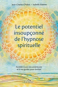 Jean-Charles Chabot et Isabelle Edeline - Le potentiel insoupçonné de l'hypnose spirituelle.