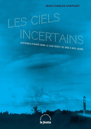 Jean-Charles Chapuzet - Les ciels incertains - Histoires d’ovnis dans le Sud-Ouest de 1950 à nos jours.
