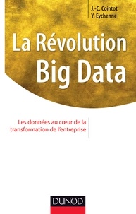 Jean-Charles Cointot et Yves Eychenne - La révolution Big Data - Les données au coeur de la transformation de l'entreprise.