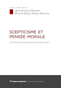 Jean-Charles Darmon et Philippe Desan - Scepticisme et pensée morale - De Michel de Montaigne à Stanley Cavell.