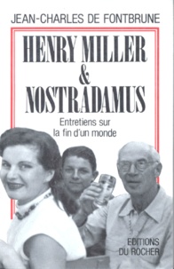 Jean-Charles de Fontbrune - Henri Miller Et Nostradamus. Entretiens Sur La Fin D'Un Monde.