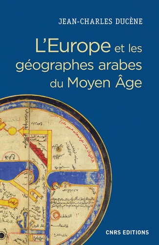 Jean-Charles Ducène - L'Europe et les géographes arabes du Moyen Age (IXe-XVe siècle) - "La grande terre" et ses peuples. Conceptualisation d'un espace ethnique et politique.