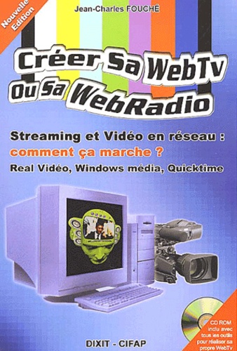 Jean-Charles Fouché - Creer Sa Web-Tv Ou Sa Web-Radio. Streaming Et Video En Reseau : Comment Ca Marche ? Avec Cd-Rom.