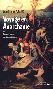 Jean-Charles Fulaine - Voyage en Anarchanie ou Dans les arcanes de l'administration.