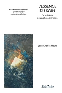 Jean-Charles Haute - L'essence du soin - De la théorie à la pratique infirmière.