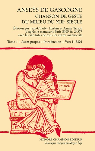 Jean-Charles Herbin et Annie Triaud - Anseÿs de Gascogne - Chanson de geste du milieu du XIIIe siècle Tome 1, Avant-propos - Introduction - Vers 1-13801.