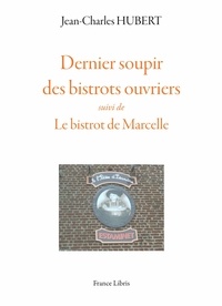 Jean-Charles Hubert - Dernier soupir des bistrots ouvriers - Suivi de Le bistrot de Marcelle.