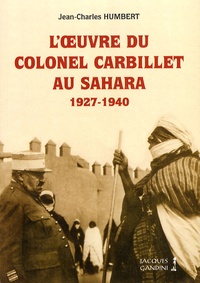 Jean-Charles Humbert - L'oeuvre du colonel Carbillet au Sahara - 1927-1940.