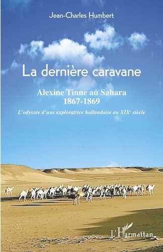La dernière caravane. Alexine Tinne au Sahara, 1867-1869 - L'odyssée d'une exploratrice hollandaise au XIXe siècle