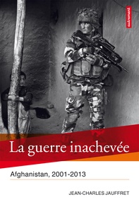 Jean-Charles Jauffret - La guerre inachevée - Afghanistan, 2001-2013.