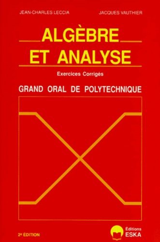 Jean-Charles Leccia et Jean Vauthier - Algèbre et analyse - Exercices corrigés, Grand oral de l'école polytechnique.