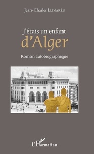 Jean-Charles Llinares - J'étais un enfant d'Alger.
