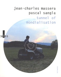 Jean-Charles Massera et Pascal Sangla - Tunnel of mondialisation ; Suivi de j'ai grandi à côté de la vie - Avec 1 DVD et 1 CD audio.