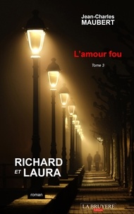 Jean-Charles Maubert - Richard et Laura Tome 3 : L'amour fou.
