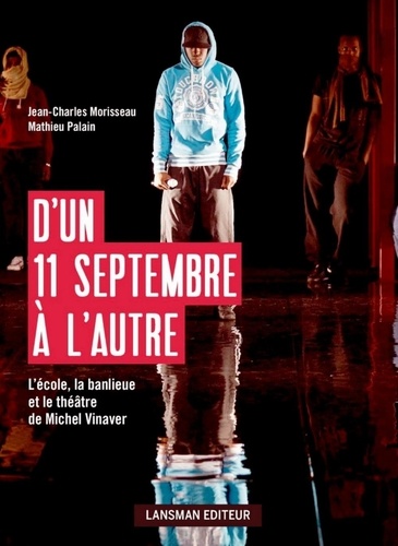Jean-Charles Morisseau et Mathieu Palain - D'un 11 septembre à l'autre - L'école, la banlieue et le théâtre de Michel Vinaver.