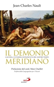 Jean-Charles Nault et Luigi Albani - Il demonio meridiano. L'accidia, un'insidia sconosciuta del nostro tempo.