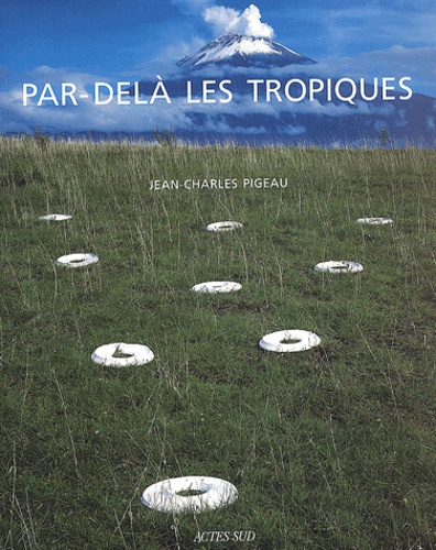 Jean-Charles Pigeau - Par-Dela Les Tropiques. Sculptures Et Installations Realisees En France Et Au Mexique, 1992-2000.