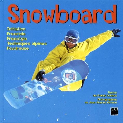 Jean-Charles Pironon et Franck Oddoux - Snowboard - Initiation, freeride, freestyle, techniques alpines, poudreuse.