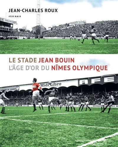 Jean-charles Roux - Le stade Jean Bouin. L'âge d'or du Nîmes Olympique.