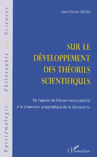 Jean-Charles Sacchi - Sur Le Developpement Des Theories Scientifiques. De L'Aporie De L'Incommensurabilite A La Dimension Pragmatique De La Decouverte.