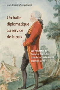 Jean-Charles Speeckaert - Un ballet diplomatique au service de la paix - Les ministres de France à Bruxelles dans la seconde moitié du XVIIIe siècle.