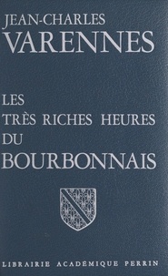 Jean-Charles Varennes et Jacques de Bourbon Busset - Les très riches heures du Bourbonnais.