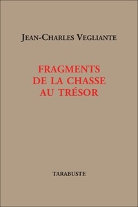 Jean-Charles Vegliante - FRAGMENTS DE LA CHASSE AU TRESOR - Jean-Charles Vegliante.