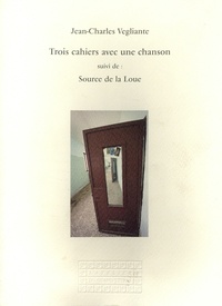 Jean-Charles Vegliante - Trois cahiers avec une chanson - Suivi de Source de la Loue.