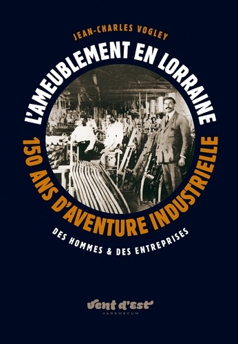 Jean-Charles Vogley - L'Ameublement en Lorraine - 150 ans d'aventure industrielle.