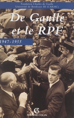De Gaulle et le rassemblement du peuple français, 1947-1955. Actes du colloque organisé à Bordeaux du 12 au 14 novembre 1997
