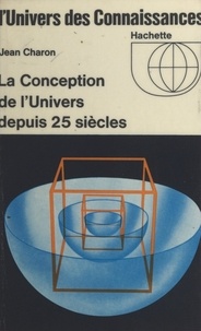 Jean Charon - La conception de l'univers depuis 25 siècles.