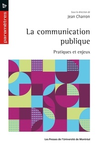 Jean Charron - La communication publique - Pratiques et enjeux.