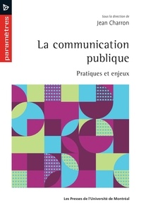Jean Charron - La communication publique - Pratiques et enjeux.