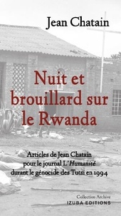 Jean Chatain et Jacques Morel - Nuit et brouillard sur le Rwanda - Articles de Jean Chatain pour le journal L’Humanité durant le génocide des Tutsi en 1994.