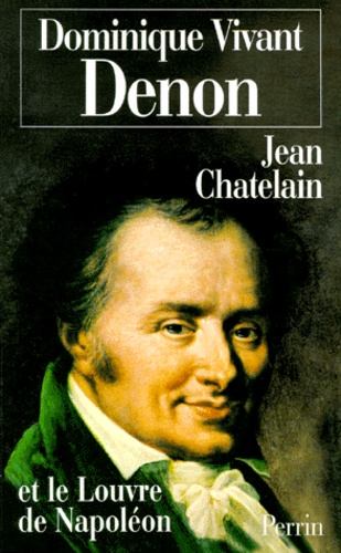 Jean Chatelain - DOMINIQUE VIVANT DENON ET LE LOUVRE DE NAPOLEON.