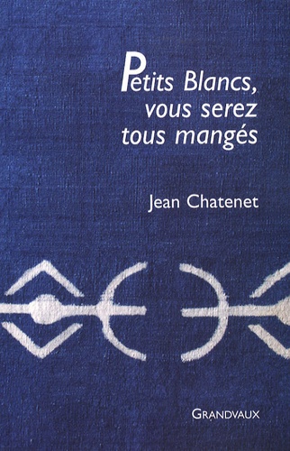 Jean Chatenet - Petits Blancs, vous serez tous mangés.